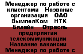 Менеджер по работе с клиентами › Название организации ­ ОАО “ВымпелКом“ (НТК  Билайн) › Отрасль предприятия ­ телекоммуникации › Название вакансии ­ Менеджер по работе с клиентами › Место работы ­ Амурская,29 - Приморский край, Артем г. Работа » Вакансии   